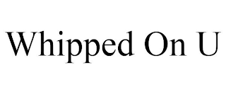 WHIPPED ON U