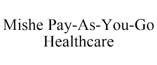 MISHE PAY-AS-YOU-GO HEALTHCARE