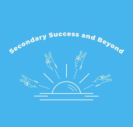 SECONDARY SUCCESS AND BEYOND