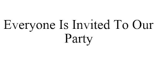 EVERYONE IS INVITED TO OUR PARTY