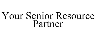 YOUR SENIOR RESOURCE PARTNER