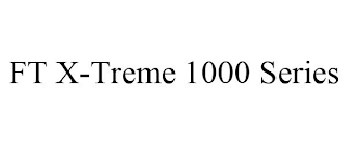 FT X-TREME 1000 SERIES