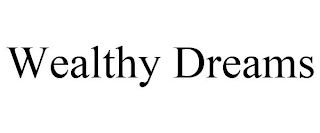 WEALTHY DREAMS