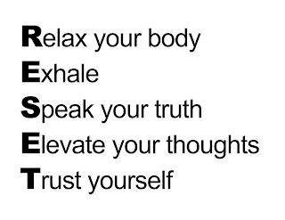 RESET RELAX YOUR BODY EXHALE SPEAK YOUR TRUTH ELEVATE YOUR THOUGHTS TRUST YOURSELF