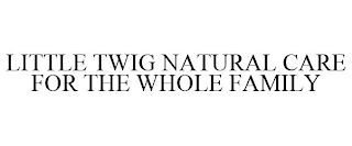 LITTLE TWIG NATURAL CARE FOR THE WHOLE FAMILY