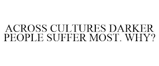 ACROSS CULTURES DARKER PEOPLE SUFFER MOST. WHY?