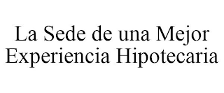 LA SEDE DE UNA MEJOR EXPERIENCIA HIPOTECARIA