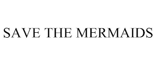 SAVE THE MERMAIDS