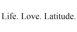 LIFE. LOVE. LATITUDE.