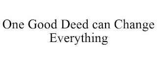 ONE GOOD DEED CAN CHANGE EVERYTHING