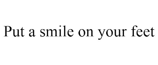 PUT A SMILE ON YOUR FEET