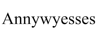 ANNYWYESSES