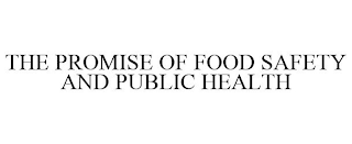 THE PROMISE OF FOOD SAFETY AND PUBLIC HEALTH