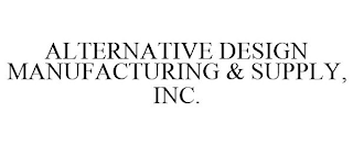 ALTERNATIVE DESIGN MANUFACTURING & SUPPLY, INC.