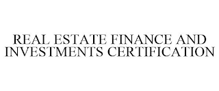 REAL ESTATE FINANCE AND INVESTMENTS CERTIFICATION