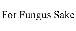 FOR FUNGUS SAKE