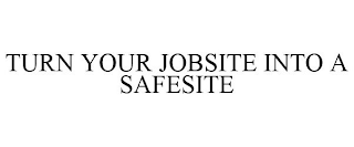 TURN YOUR JOBSITE INTO A SAFESITE