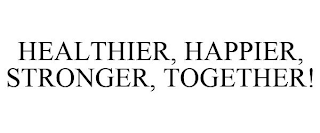 HEALTHIER, HAPPIER, STRONGER, TOGETHER!