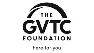 THE GVTC FOUNDATION HERE FOR YOU