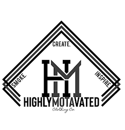 SMOKE. CREATE. INSPIRE. HM HIGHLYMOTAVATED CLOTHING CO.