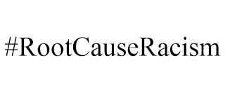 #ROOTCAUSERACISM