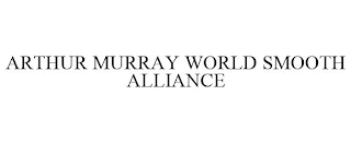 ARTHUR MURRAY WORLD SMOOTH ALLIANCE