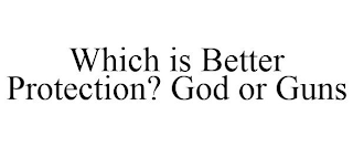 WHICH IS BETTER PROTECTION? GOD OR GUNS