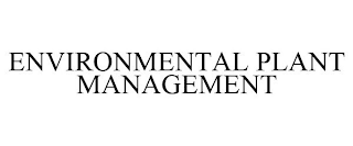 ENVIRONMENTAL PLANT MANAGEMENT