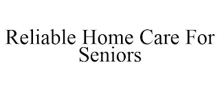 RELIABLE HOME CARE FOR SENIORS