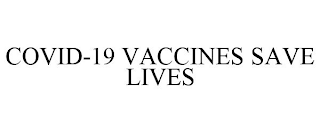 COVID-19 VACCINES SAVE LIVES