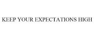 KEEP YOUR EXPECTATIONS HIGH