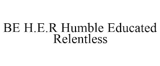 BE H.E.R HUMBLE EDUCATED RELENTLESS