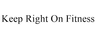 KEEP RIGHT ON FITNESS