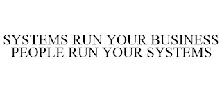 SYSTEMS RUN YOUR BUSINESS PEOPLE RUN YOUR SYSTEMS