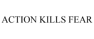 ACTION KILLS FEAR