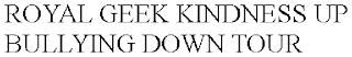 ROYAL GEEK KINDNESS UP BULLYING DOWN TOUR