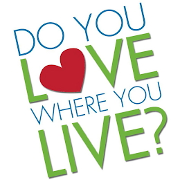 DO YOU LOVE WHERE YOU LIVE?