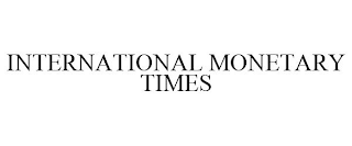 INTERNATIONAL MONETARY TIMES