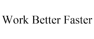 WORK BETTER FASTER