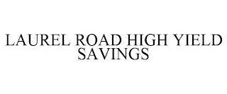 LAUREL ROAD HIGH YIELD SAVINGS