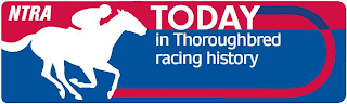 NTRA TODAY IN THOROUGHBRED RACING HISTORY