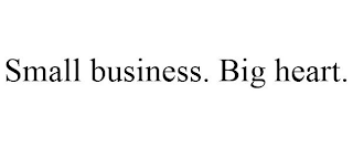 SMALL BUSINESS. BIG HEART.