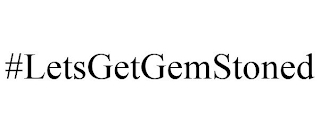 #LETSGETGEMSTONED