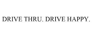 DRIVE THRU. DRIVE HAPPY.