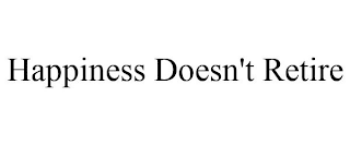 HAPPINESS DOESN'T RETIRE