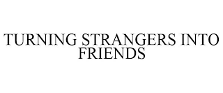 TURNING STRANGERS INTO FRIENDS