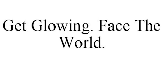 GET GLOWING. FACE THE WORLD.