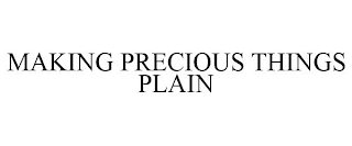 MAKING PRECIOUS THINGS PLAIN