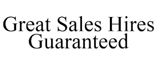 GREAT SALES HIRES GUARANTEED