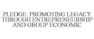 PLEDGE: PROMOTING LEGACY THROUGH ENTREPRENEURSHIP AND GROUP ECONOMIC